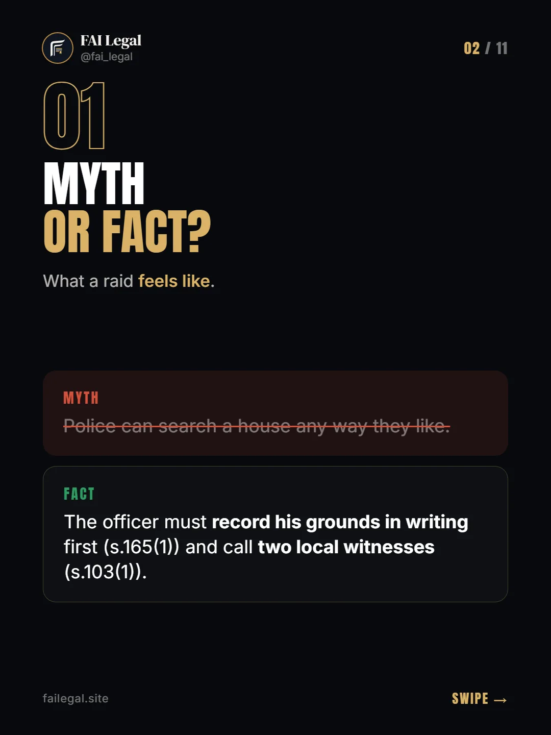 Myth or fact? · What a raid feels like. · Myth: Police can search a house any way they like. · Fact: The officer must record his grounds in writing first (s.165(1)) and call two local witnesses (s.103(1)).