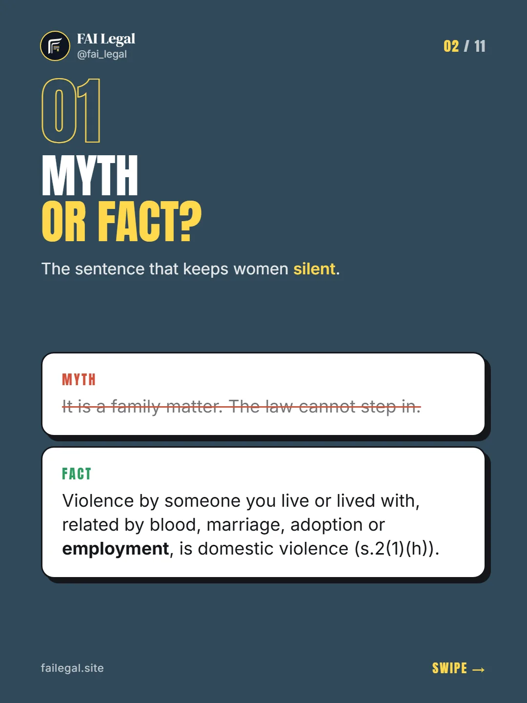 Myth or fact? · The sentence that keeps women silent. · Myth: It is a family matter. The law cannot step in. · Fact: Violence by someone you live or lived with, related by blood, marriage, adoption or employment, is domestic violence (s.2(1)(h)).