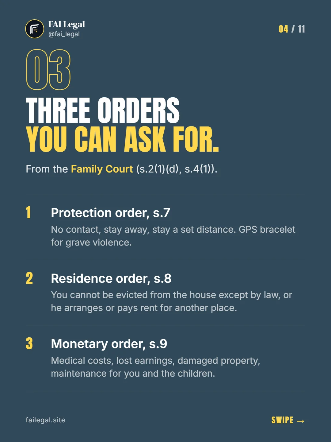 Three orders you can ask for. · From the Family Court (s.2(1)(d), s.4(1)). · Protection order, s.7 · Residence order, s.8 · Monetary order, s.9