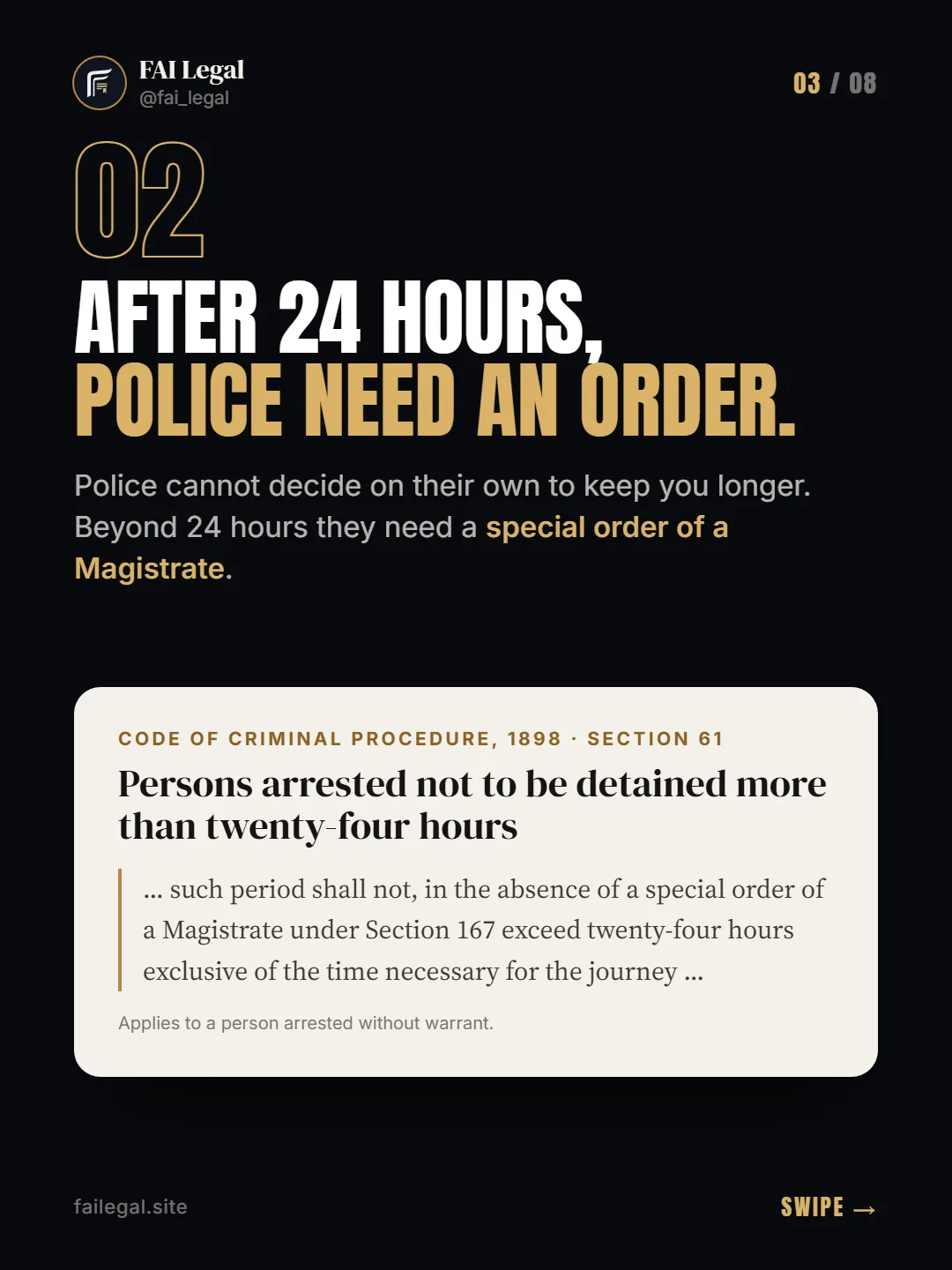 After 24 hours, police need an order. · Police cannot decide on their own to keep you longer. Beyond 24 hours they need a special order of a Magistrate. · Code of Criminal Procedure, 1898 · Section 61