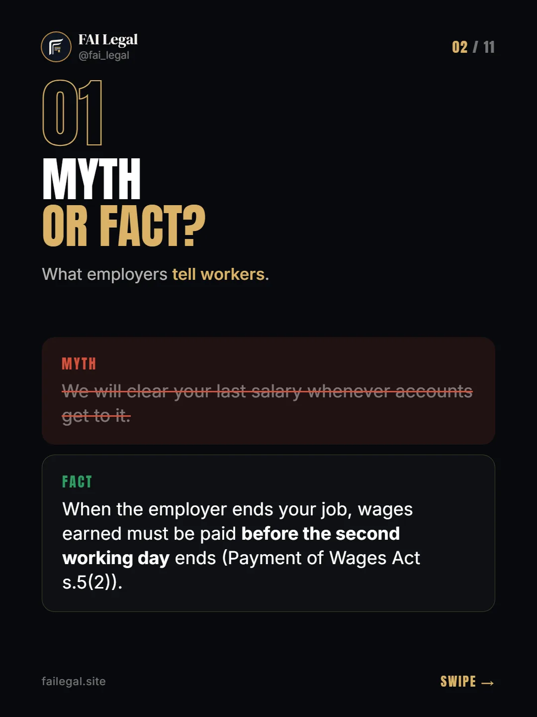 Myth or fact? · What employers tell workers. · Myth: We will clear your last salary whenever accounts get to it. · Fact: When the employer ends your job, wages earned must be paid before the second working day ends (Payment of Wages Act s.5(2)).