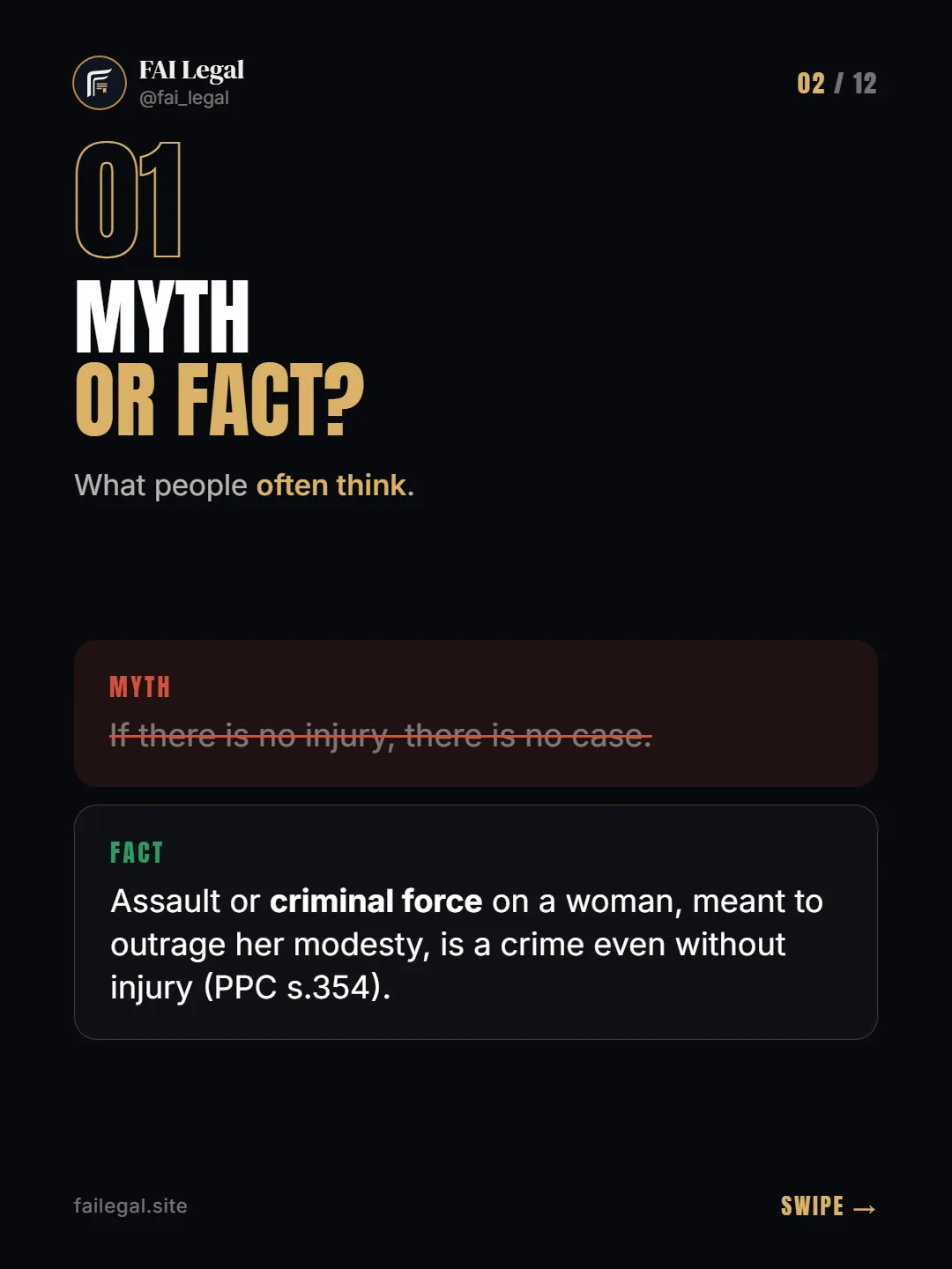 Myth or fact? · What people often think. · Myth: If there is no injury, there is no case. · Fact: Assault or criminal force on a woman, meant to outrage her modesty, is a crime even without injury (PPC s.354).