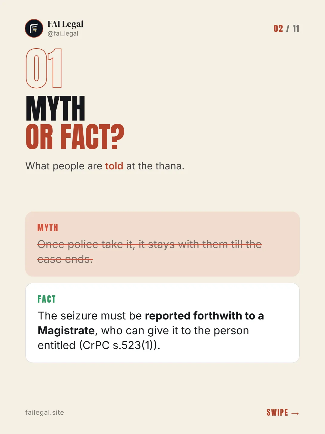 Myth or fact? · What people are told at the thana. · Myth: Once police take it, it stays with them till the case ends. · Fact: The seizure must be reported forthwith to a Magistrate, who can give it to the person entitled (CrPC s.523(1)).