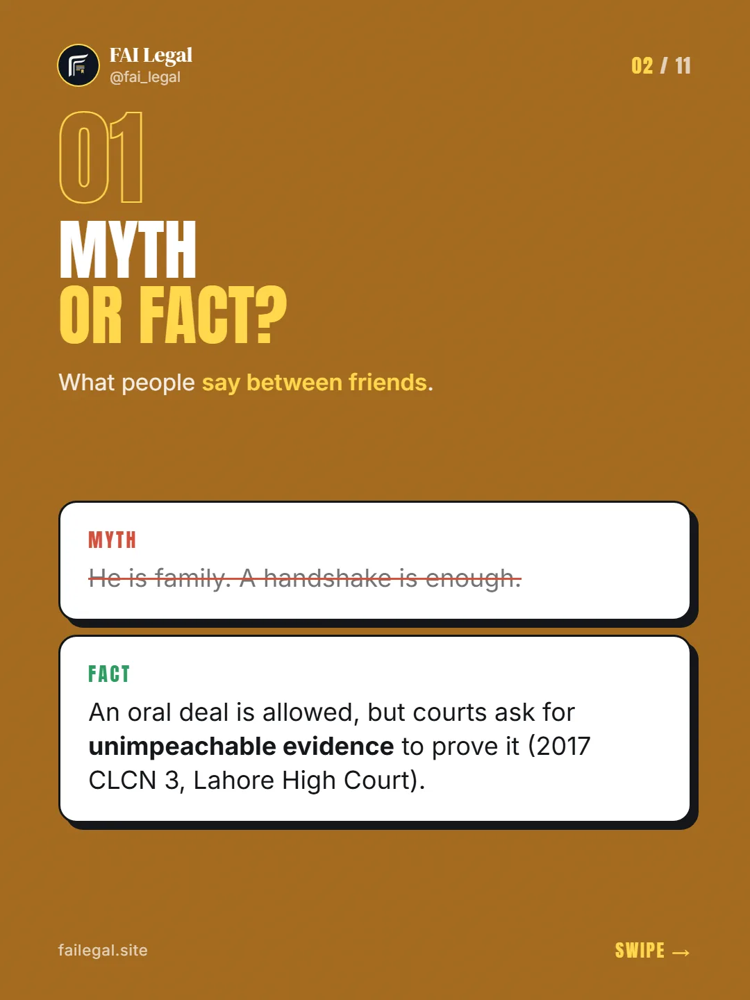 Myth or fact? · What people say between friends. · Myth: He is family. A handshake is enough. · Fact: An oral deal is allowed, but courts ask for unimpeachable evidence to prove it (2017 CLCN 3, Lahore High Court).