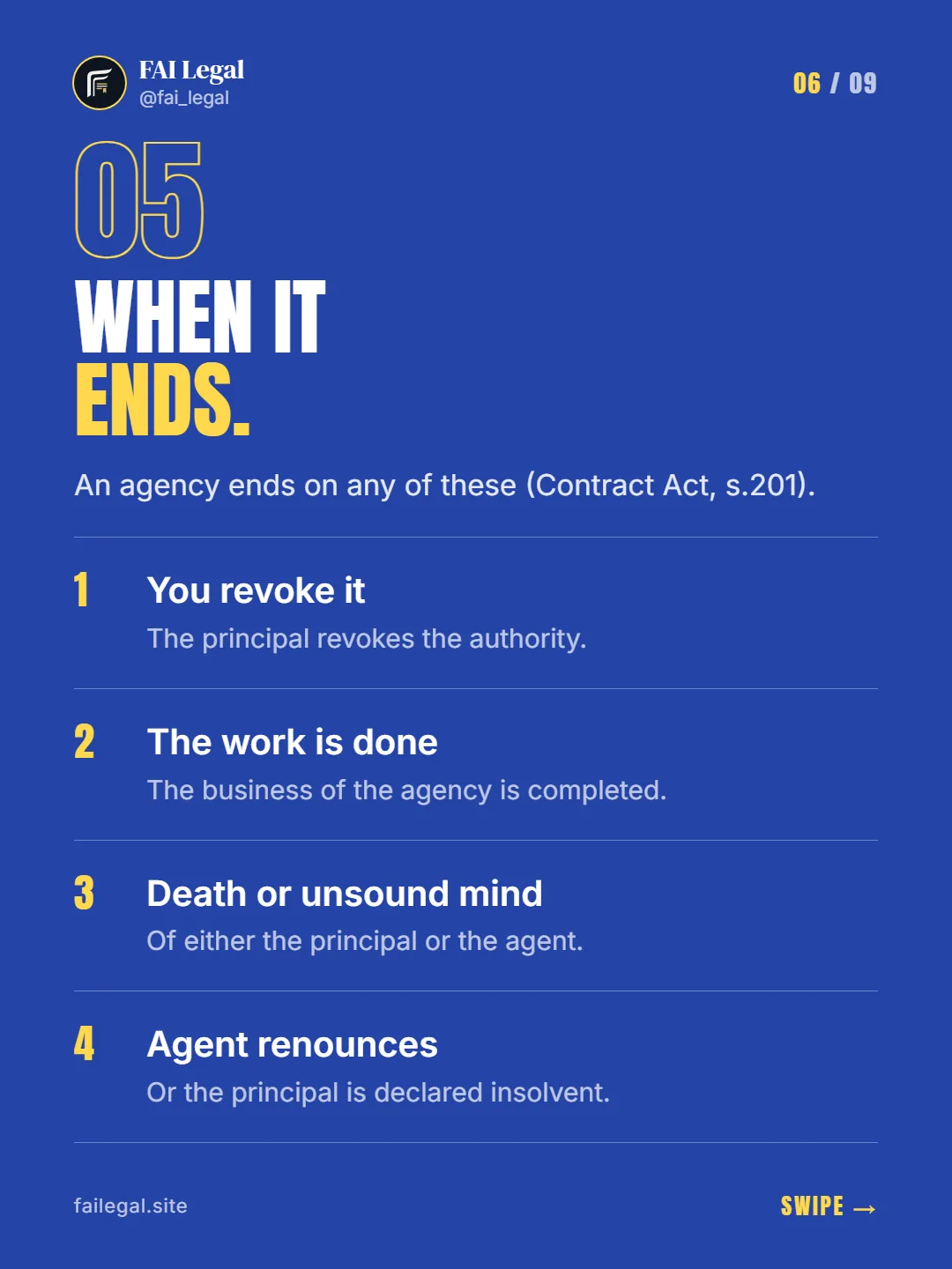When it ends. · An agency ends on any of these (Contract Act, s.201). · You revoke it · The work is done · Death or unsound mind · Agent renounces
