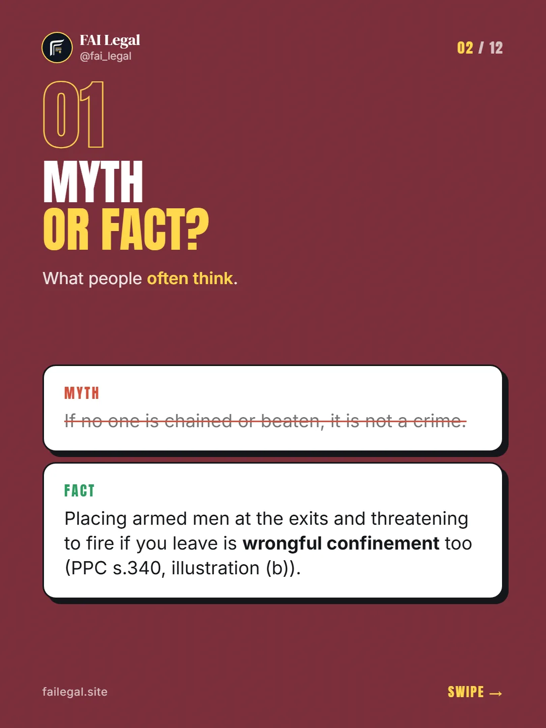 Myth or fact? · What people often think. · Myth: If no one is chained or beaten, it is not a crime. · Fact: Placing armed men at the exits and threatening to fire if you leave is wrongful confinement too (PPC s.340, illustration (b)).