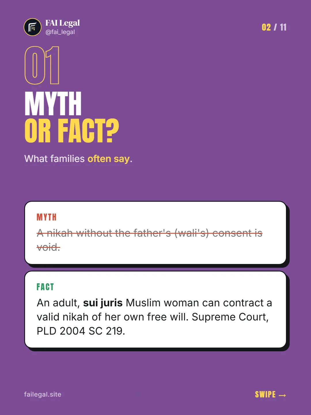 Myth or fact? · What families often say. · Myth: A nikah without the father's (wali's) consent is void. · Fact: An adult, sui juris Muslim woman can contract a valid nikah of her own free will. Supreme Court, PLD 2004 SC 219.