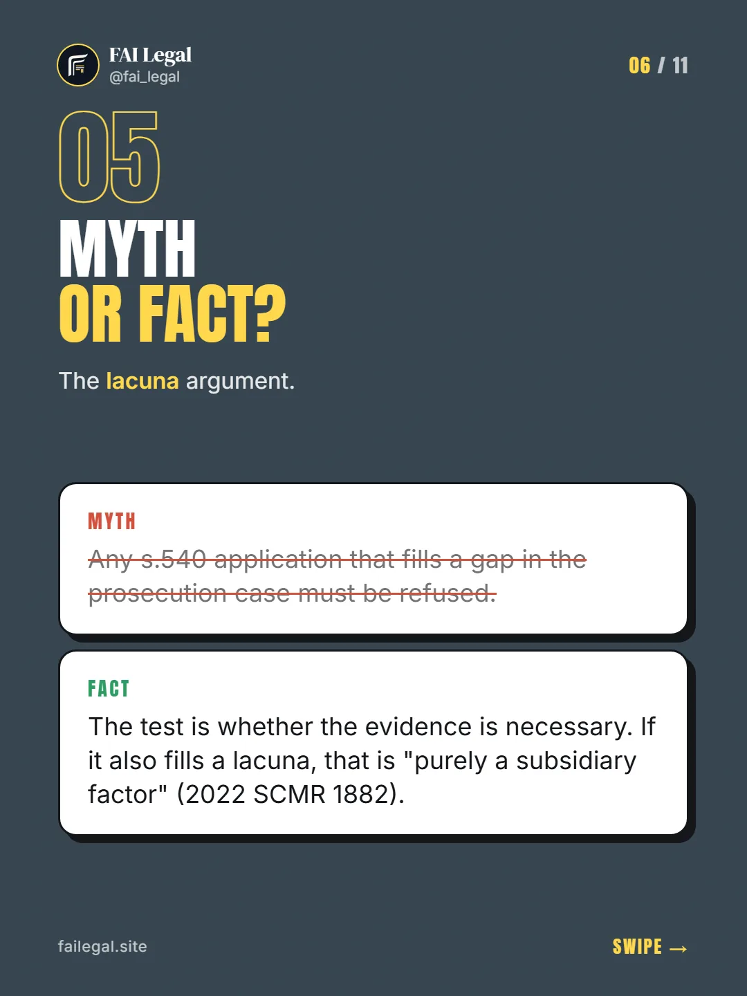 Myth or fact? · The lacuna argument. · Myth: Any s.540 application that fills a gap in the prosecution case must be refused. · Fact: The test is whether the evidence is necessary. If it also fills a lacuna, that is "purely a subsidiary factor" (2022 SCMR 1882).