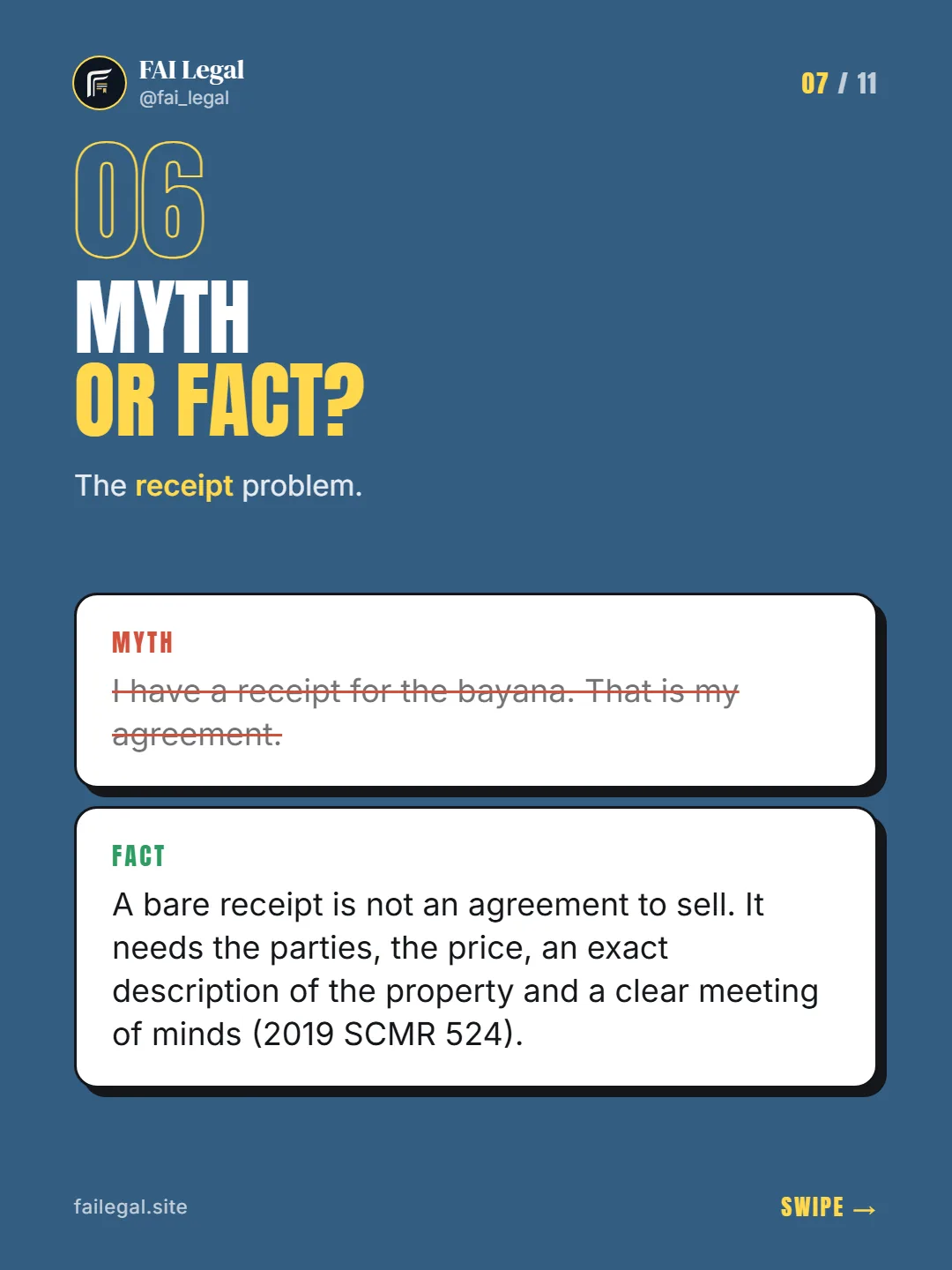 Myth or fact? · The receipt problem. · Myth: I have a receipt for the bayana. That is my agreement. · Fact: A bare receipt is not an agreement to sell. It needs the parties, the price, an exact description of the property and a clear meeting of minds (2019 SCMR 524).