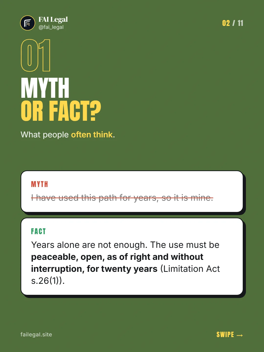 Myth or fact? · What people often think. · Myth: I have used this path for years, so it is mine. · Fact: Years alone are not enough. The use must be peaceable, open, as of right and without interruption, for twenty years (Limitation Act s.26(1)).