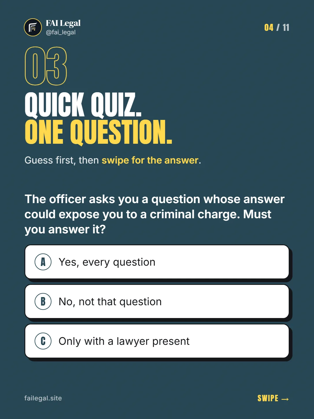 Quick quiz. One question. · Guess first, then swipe for the answer. · A. Yes, every question · B. No, not that question · C. Only with a lawyer present