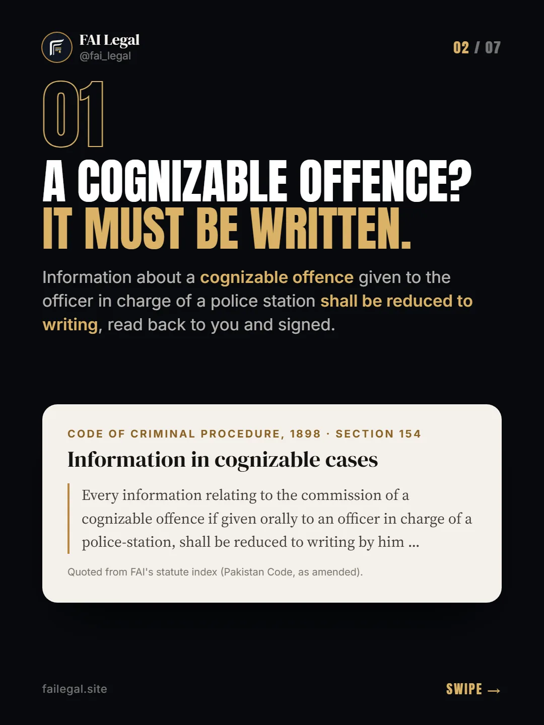 A cognizable offence? It must be written. · Information about a cognizable offence given to the officer in charge of a police station shall be reduced to writing, read back to you and signed. · Code of Criminal Procedure, 1898 · Section 154