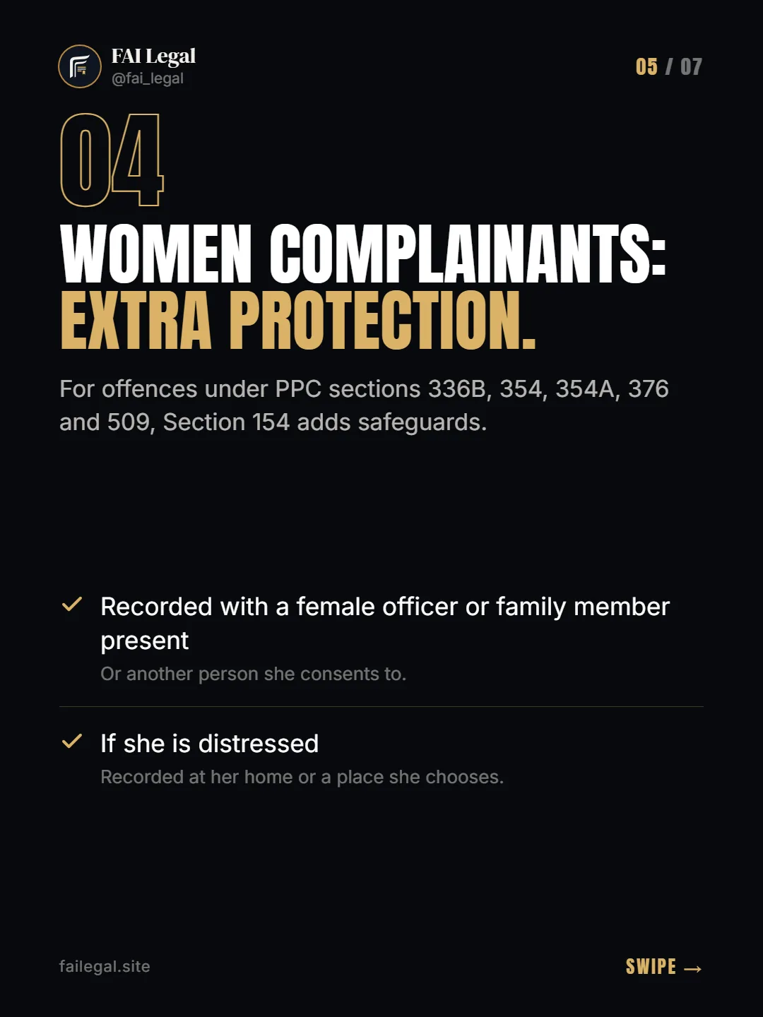 Women complainants: extra protection. · For offences under PPC sections 336B, 354, 354A, 376 and 509, Section 154 adds safeguards. · Recorded with a female officer or family member present · If she is distressed