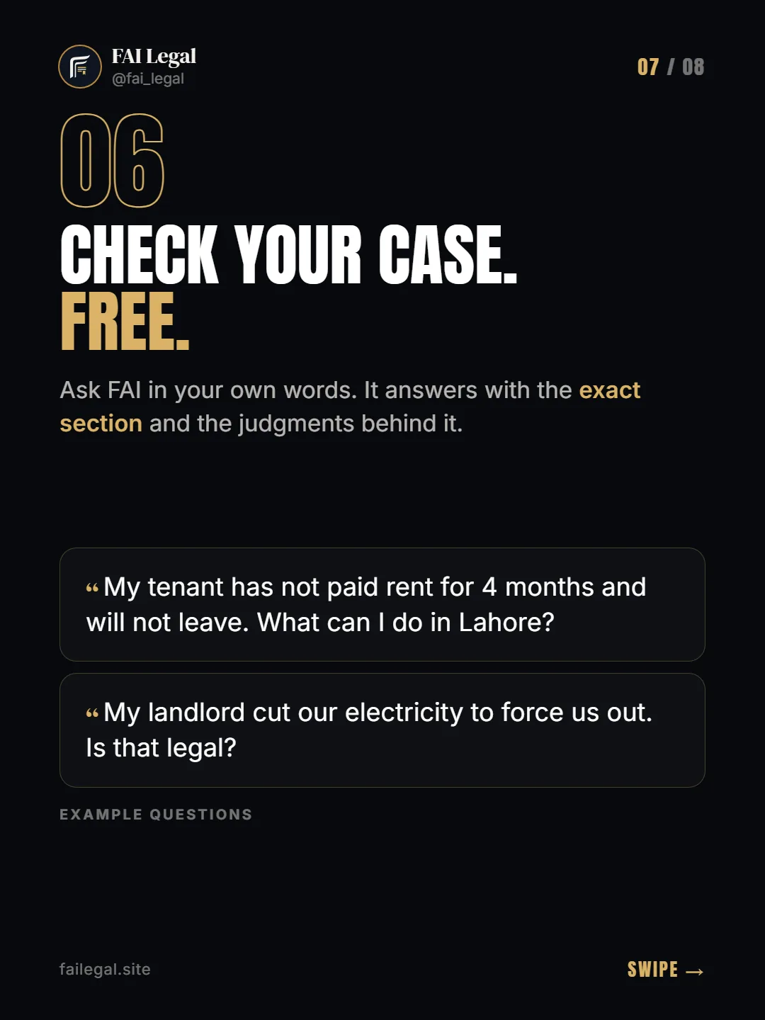 Check your case. Free. · Ask FAI in your own words. It answers with the exact section and the judgments behind it. · My tenant has not paid rent for 4 months and will not leave. What can I do in Lahore? · My landlord cut our electricity to force us out. Is that legal?